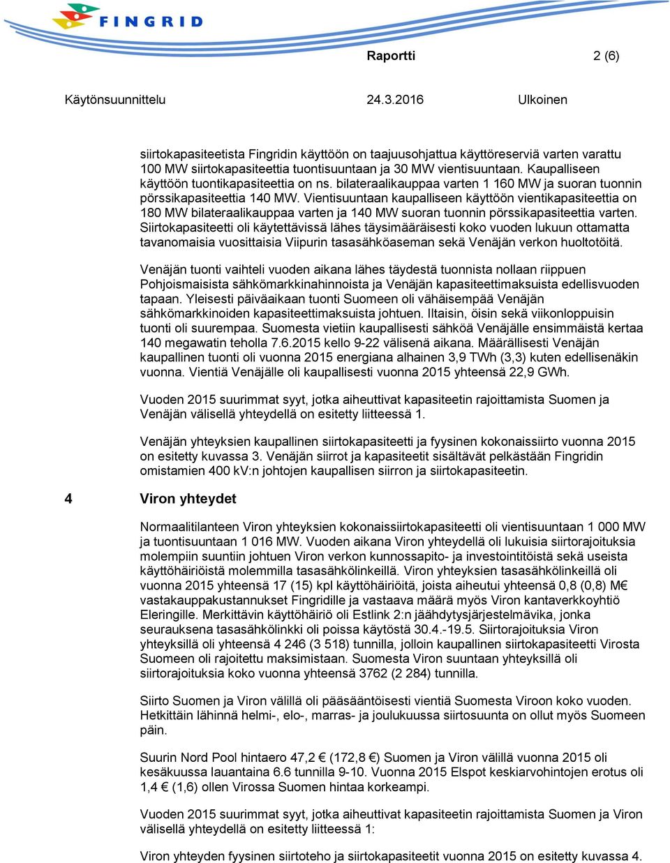Vientisuuntaan kaupalliseen käyttöön vientikapasiteettia on 180 MW bilateraalikauppaa varten ja 140 MW suoran tuonnin pörssikapasiteettia varten.