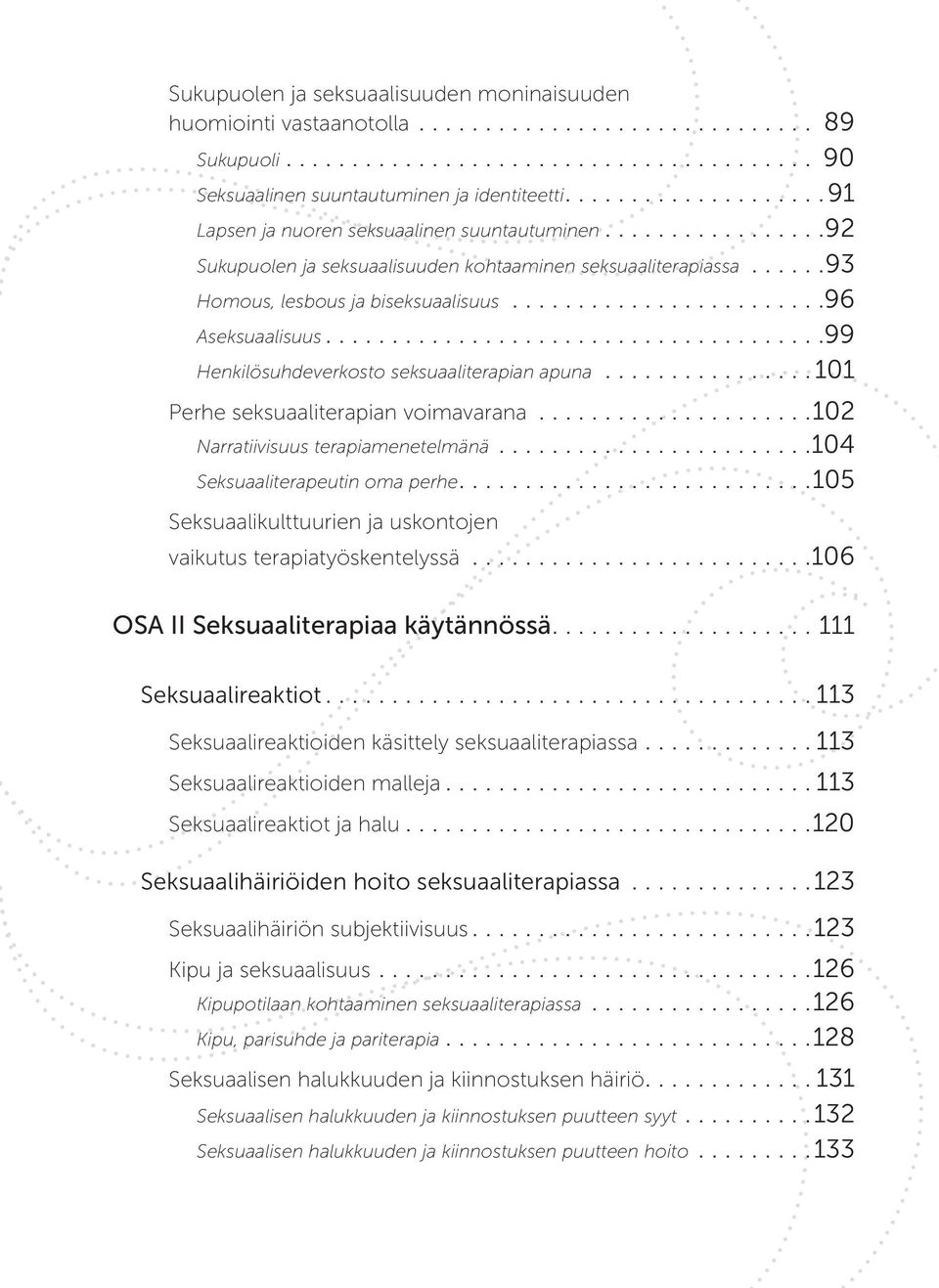 .. 101 Perhe seksuaaliterapian voimavarana... 102 Narratiivisuus terapiamenetelmänä.... 104 Seksuaaliterapeutin oma perhe.... 105 Seksuaalikulttuurien ja uskontojen vaikutus terapiatyöskentelyssä.