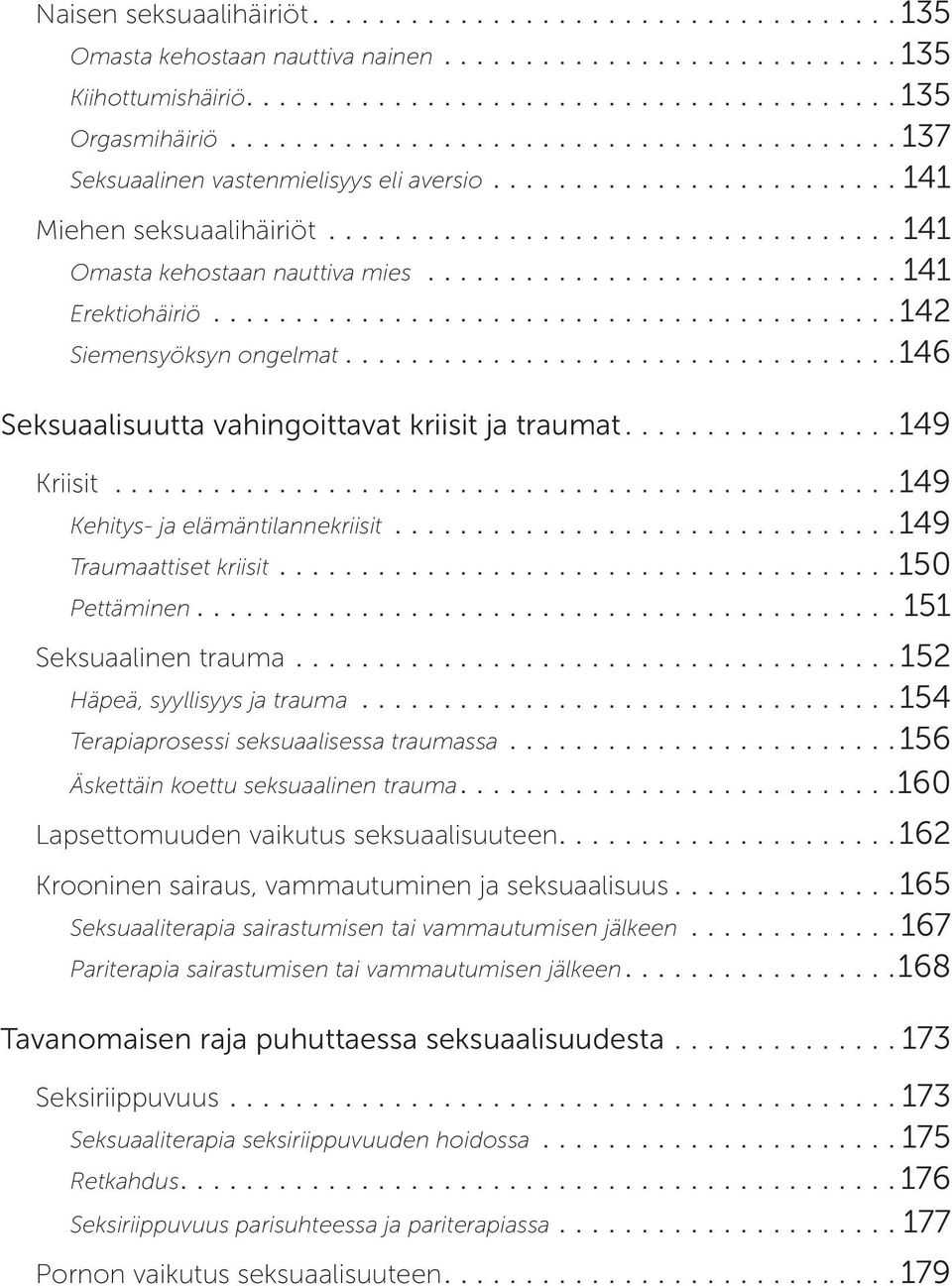 .. 149 Kehitys- ja elämäntilannekriisit.... 149 Traumaattiset kriisit.... 150 Pettäminen.... 151 Seksuaalinen trauma.... 152 Häpeä, syyllisyys ja trauma... 154 Terapiaprosessi seksuaalisessa traumassa.