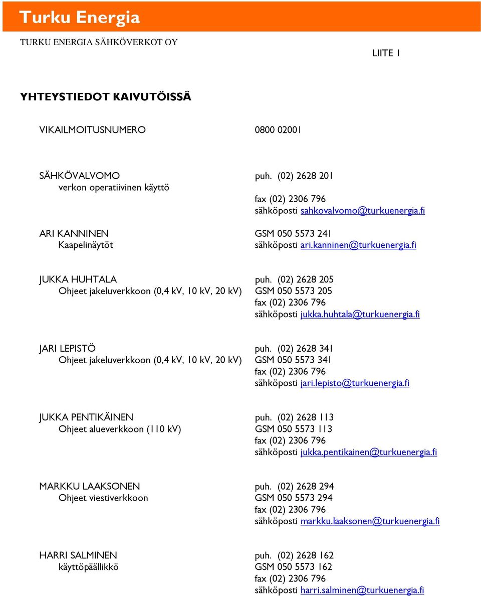huhtala@turkuenergia.fi JARI LEPISTÖ puh. (02) 2628 341 Ohjeet jakeluverkkoon (0,4 kv, 10 kv, 20 kv) GSM 050 5573 341 sähköposti jari.lepisto@turkuenergia.fi JUKKA PENTIKÄINEN puh.