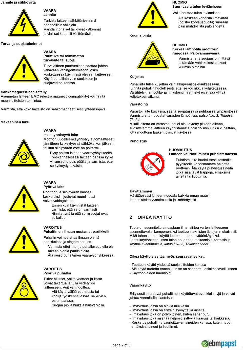 Turva- ja suojatoiminnot Puuttuva tai toimimaton turvalaite tai suoja. Turvalaitteen puuttuminen saattaa johtaa vakavaan vahingoittumiseen, esim. koskettaessa käynnissä olevaan laitteeseen.