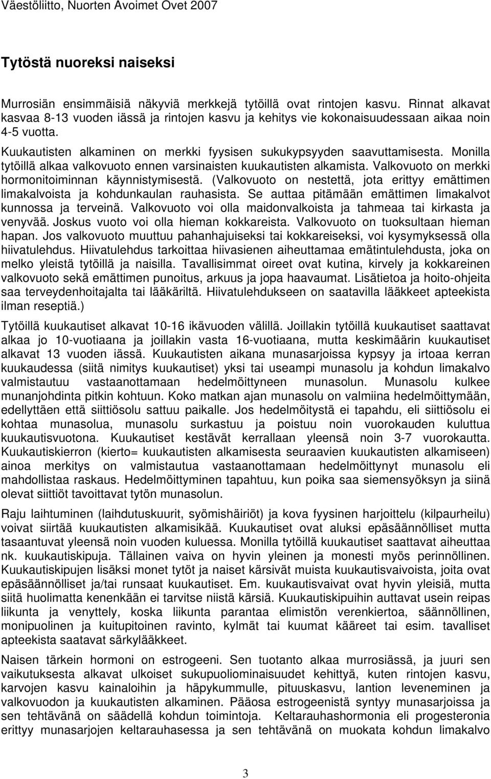 Monilla tytöillä alkaa valkovuoto ennen varsinaisten kuukautisten alkamista. Valkovuoto on merkki hormonitoiminnan käynnistymisestä.