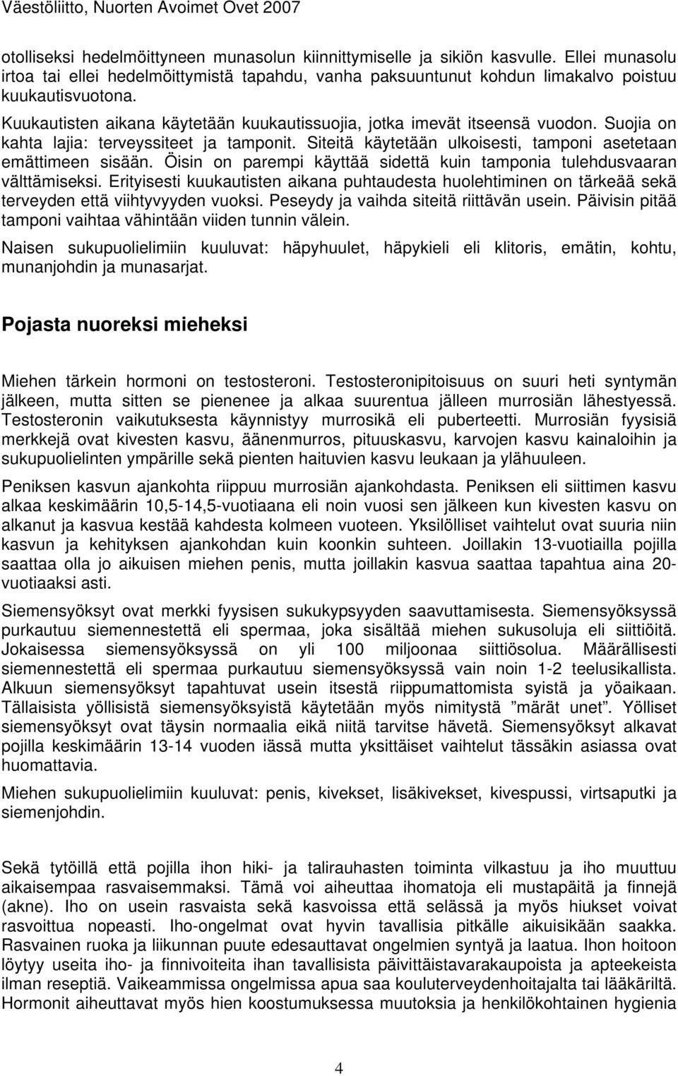 Öisin on parempi käyttää sidettä kuin tamponia tulehdusvaaran välttämiseksi. Erityisesti kuukautisten aikana puhtaudesta huolehtiminen on tärkeää sekä terveyden että viihtyvyyden vuoksi.