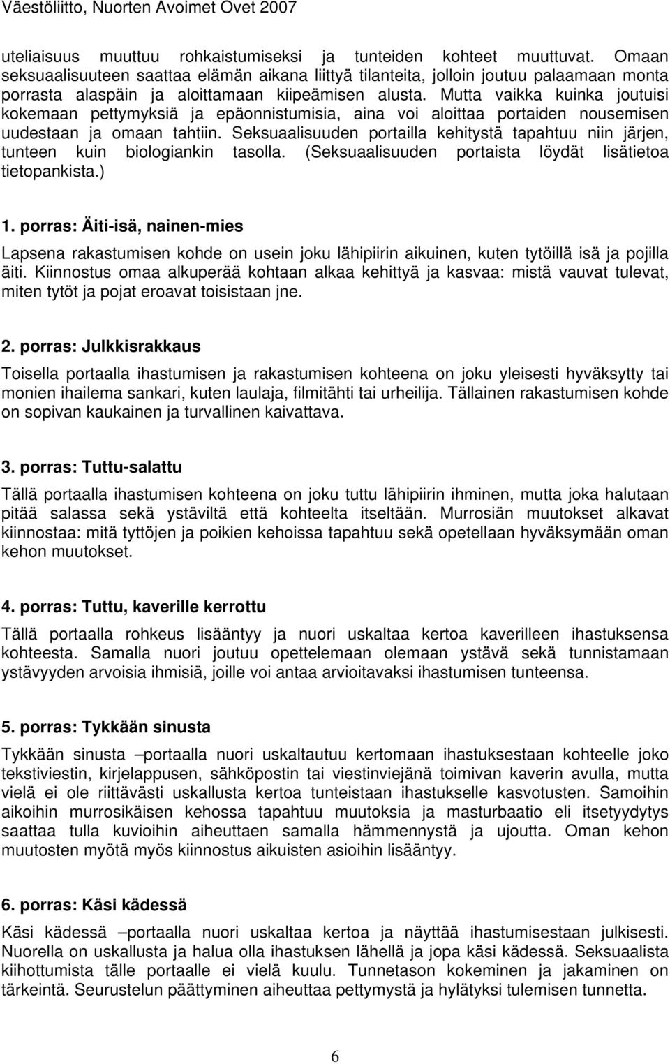 Mutta vaikka kuinka joutuisi kokemaan pettymyksiä ja epäonnistumisia, aina voi aloittaa portaiden nousemisen uudestaan ja omaan tahtiin.