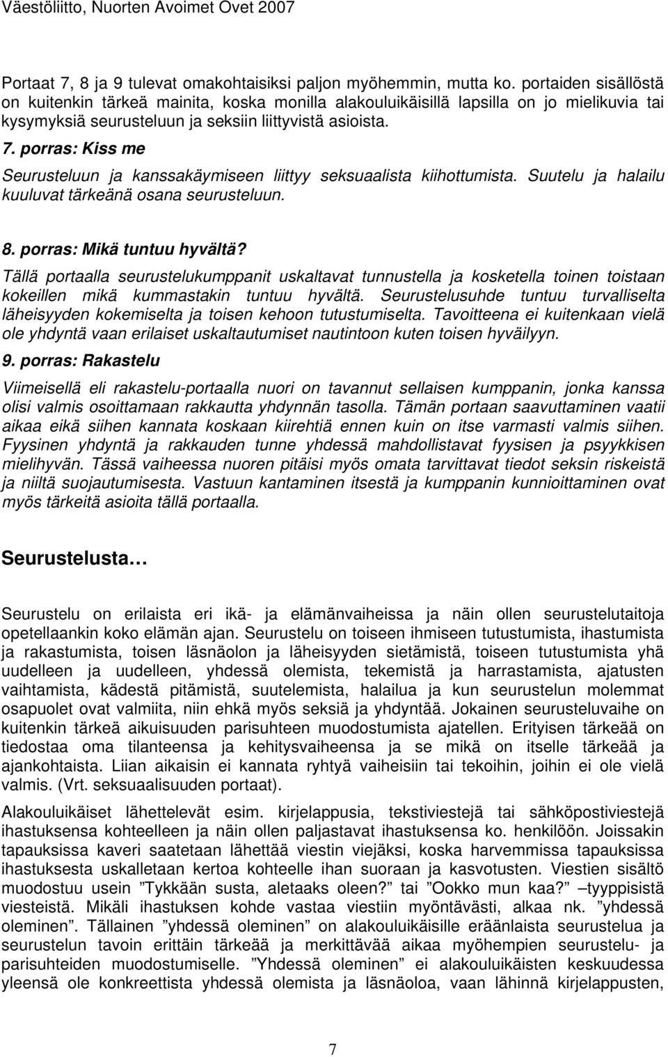 porras: Kiss me Seurusteluun ja kanssakäymiseen liittyy seksuaalista kiihottumista. Suutelu ja halailu kuuluvat tärkeänä osana seurusteluun. 8. porras: Mikä tuntuu hyvältä?