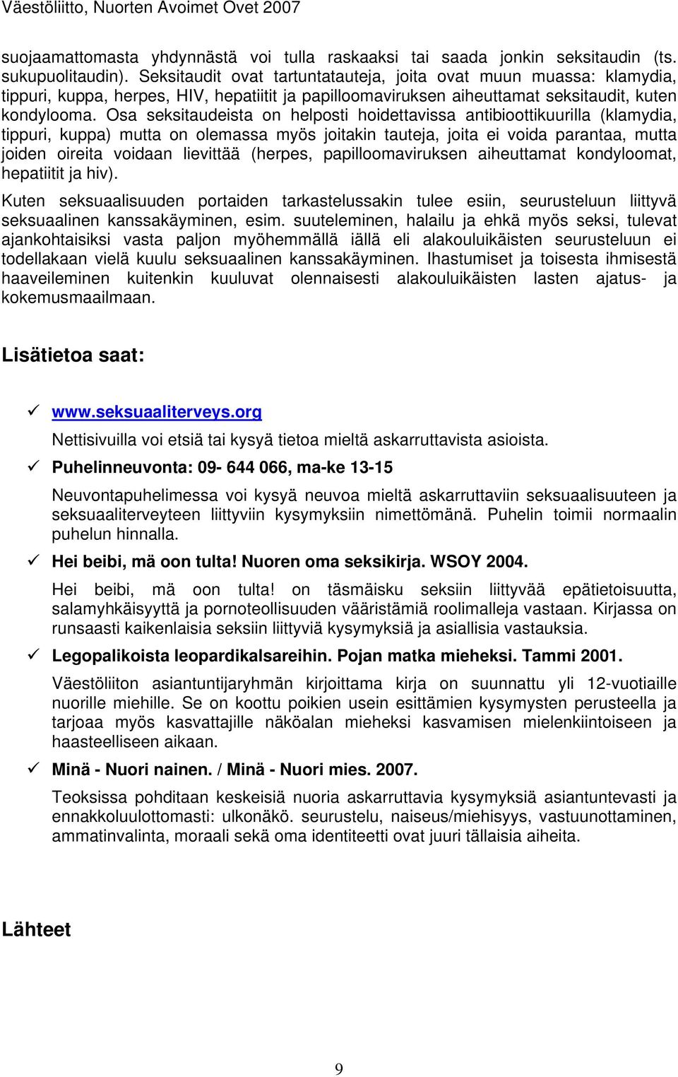 Osa seksitaudeista on helposti hoidettavissa antibioottikuurilla (klamydia, tippuri, kuppa) mutta on olemassa myös joitakin tauteja, joita ei voida parantaa, mutta joiden oireita voidaan lievittää