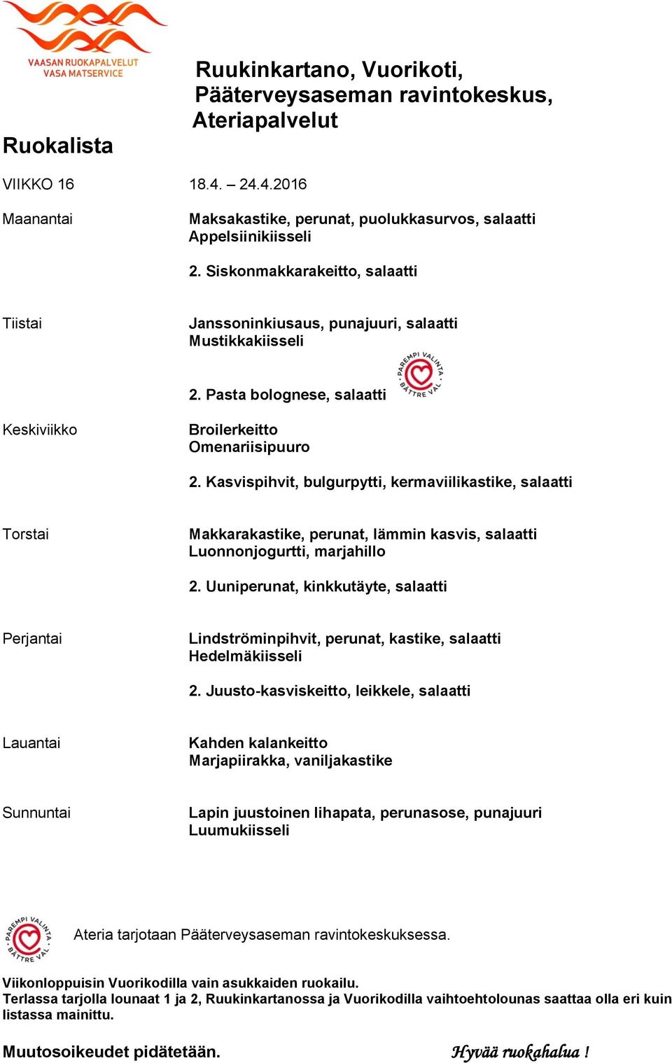 Kasvispihvit, bulgurpytti, kermaviilikastike, salaatti Makkarakastike, perunat, lämmin kasvis, salaatti Luonnonjogurtti, marjahillo 2.