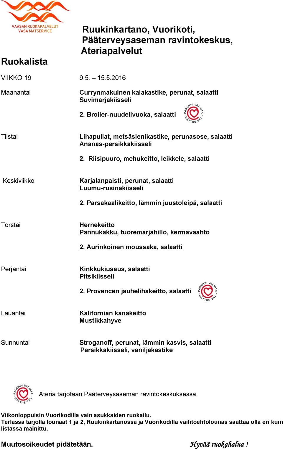 Riisipuuro, mehukeitto, leikkele, salaatti Karjalanpaisti, perunat, salaatti Luumu-rusinakiisseli 2.