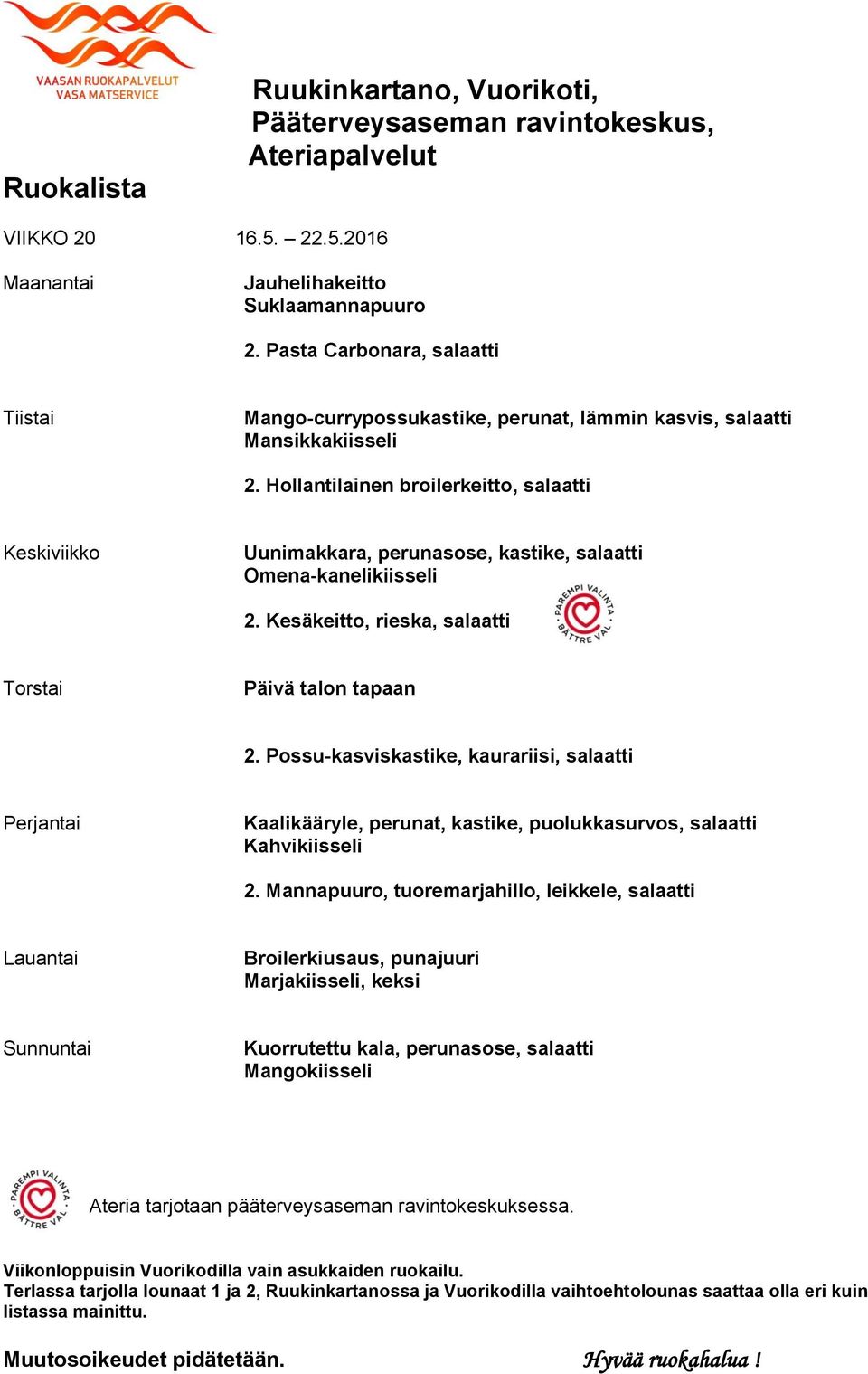 Hollantilainen broilerkeitto, salaatti Uunimakkara, perunasose, kastike, salaatti Omena-kanelikiisseli 2. Kesäkeitto, rieska, salaatti Päivä talon tapaan 2.