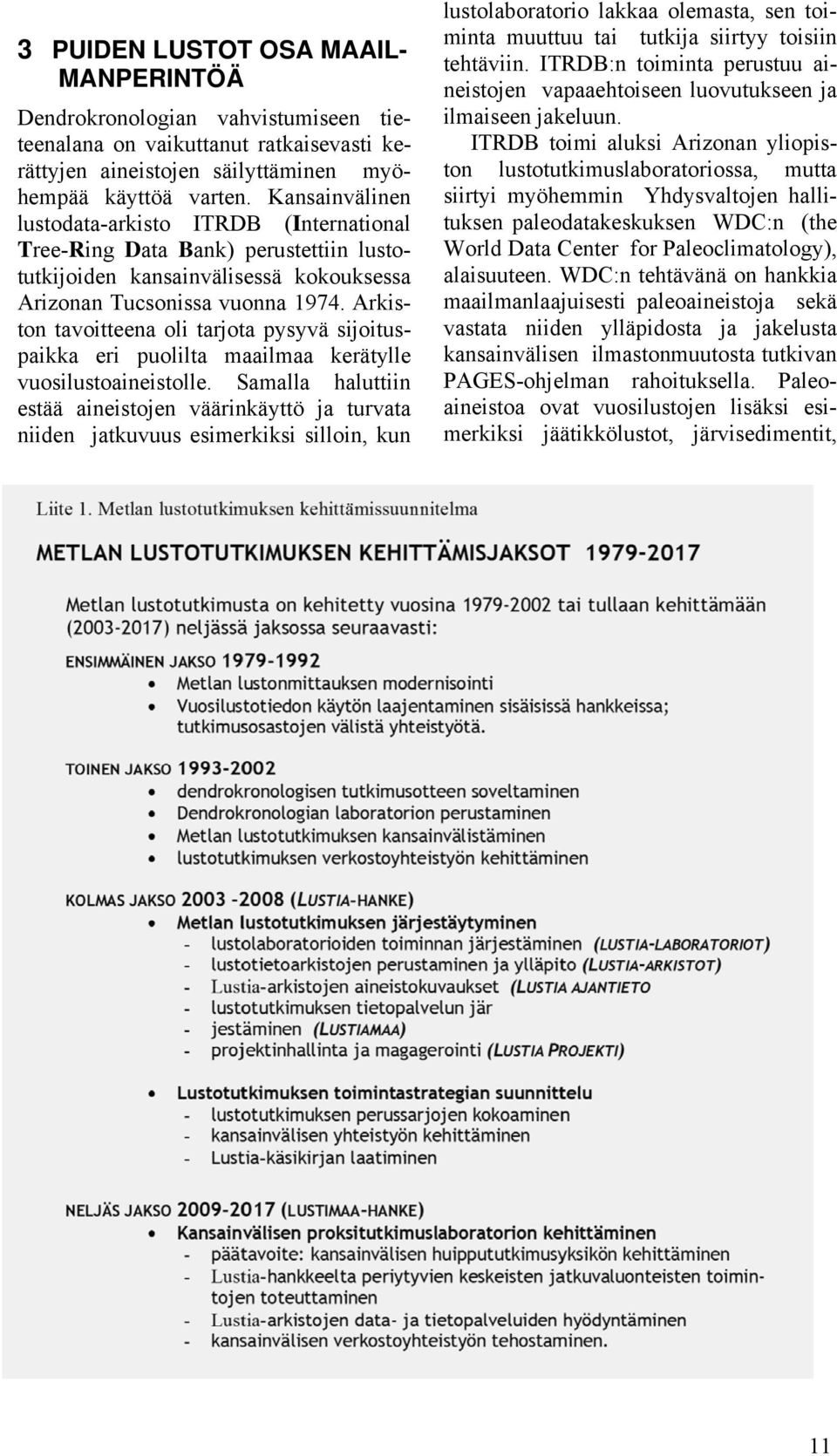Arkiston tavoitteena oli tarjota pysyvä sijoituspaikka eri puolilta maailmaa kerätylle vuosilustoaineistolle.