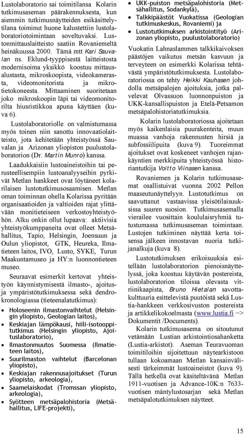 Eklund-tyyppisestä laitteistosta modernisoima yksikkö koostuu mittausalustasta, mikroskoopista, videokamerasta, videomonitorista ja mikrotietokoneesta.