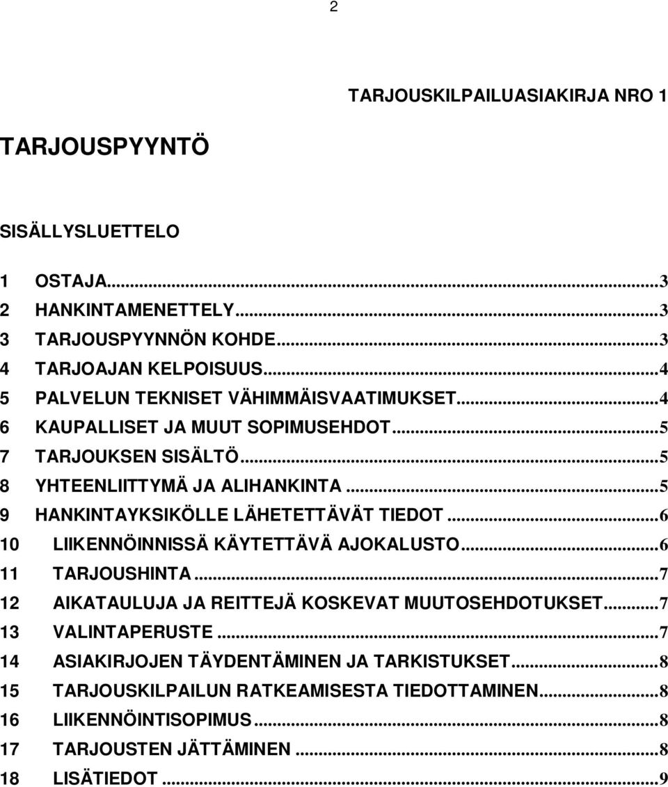 .. 5 9 HANKINTAYKSIKÖLLE LÄHETETTÄVÄT TIEDOT... 6 10 LIIKENNÖINNISSÄ KÄYTETTÄVÄ AJOKALUSTO... 6 11 TARJOUSHINTA... 7 12 AIKATAULUJA JA REITTEJÄ KOSKEVAT MUUTOSEHDOTUKSET.