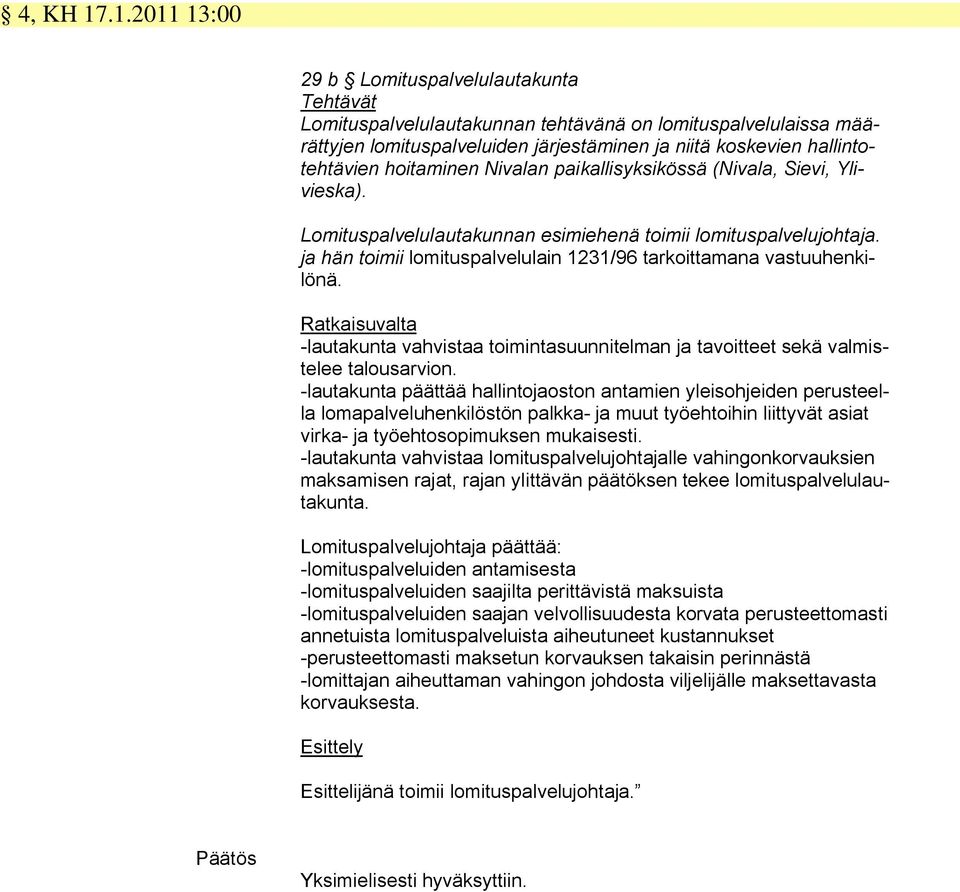 hoitaminen Nivalan paikallisyksikössä (Nivala, Sievi, Ylivieska). Lomituspalvelulautakunnan esimiehenä toimii lomituspalvelujohtaja.