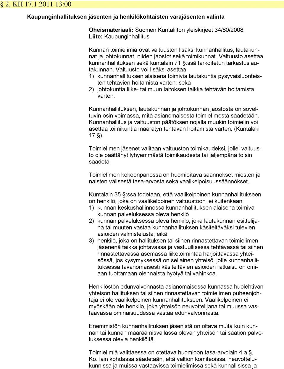 valtuuston lisäksi kunnanhallitus, lautakunnat ja johtokunnat, niiden jaostot sekä toimikunnat. Valtuusto asettaa kunnanhallituksen sekä kuntalain 71 :ssä tarkoitetun tarkastuslautakunnan.