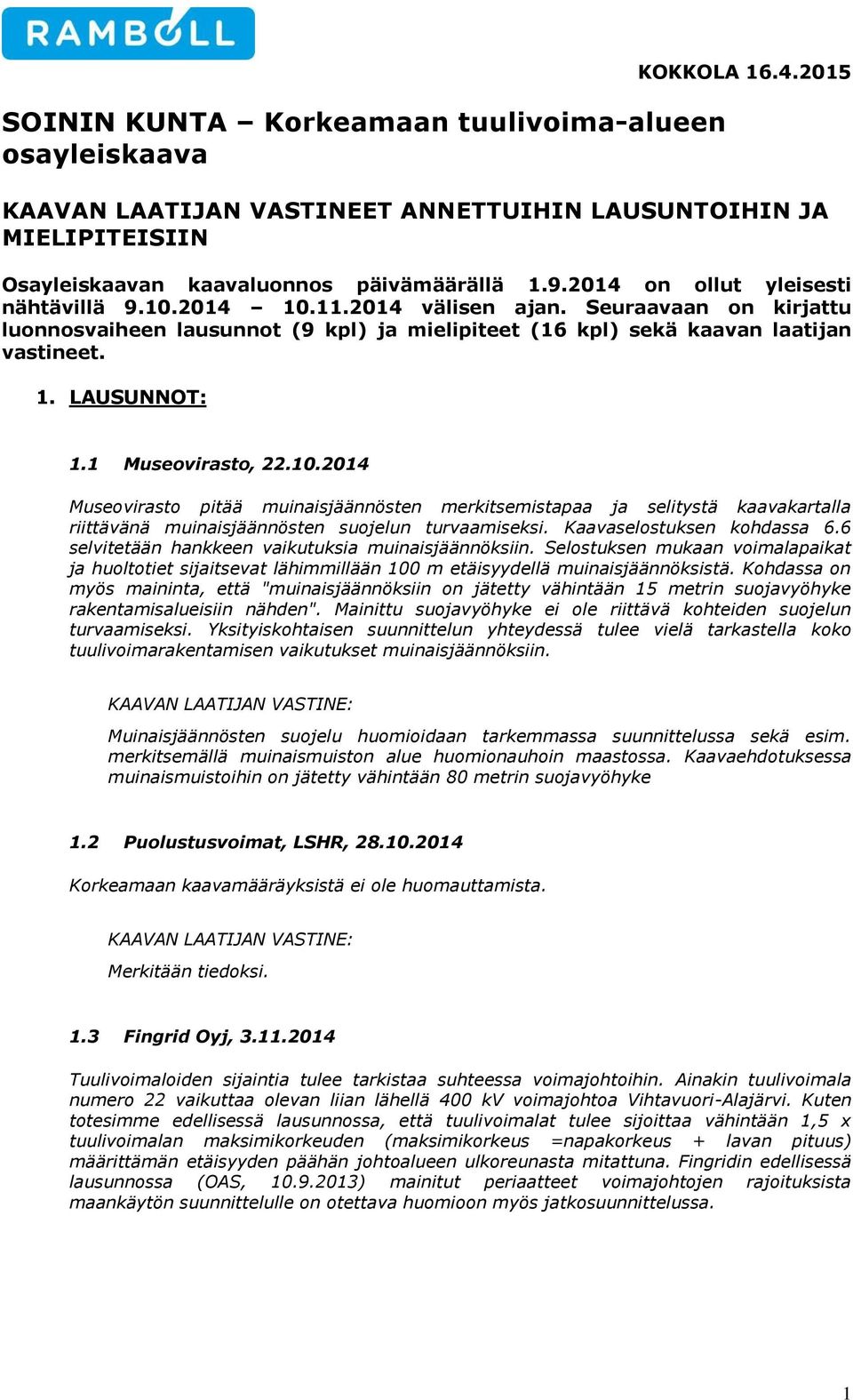 1 Museovirasto, 22.10.2014 Museovirasto pitää muinaisjäännösten merkitsemistapaa ja selitystä kaavakartalla riittävänä muinaisjäännösten suojelun turvaamiseksi. Kaavaselostuksen kohdassa 6.