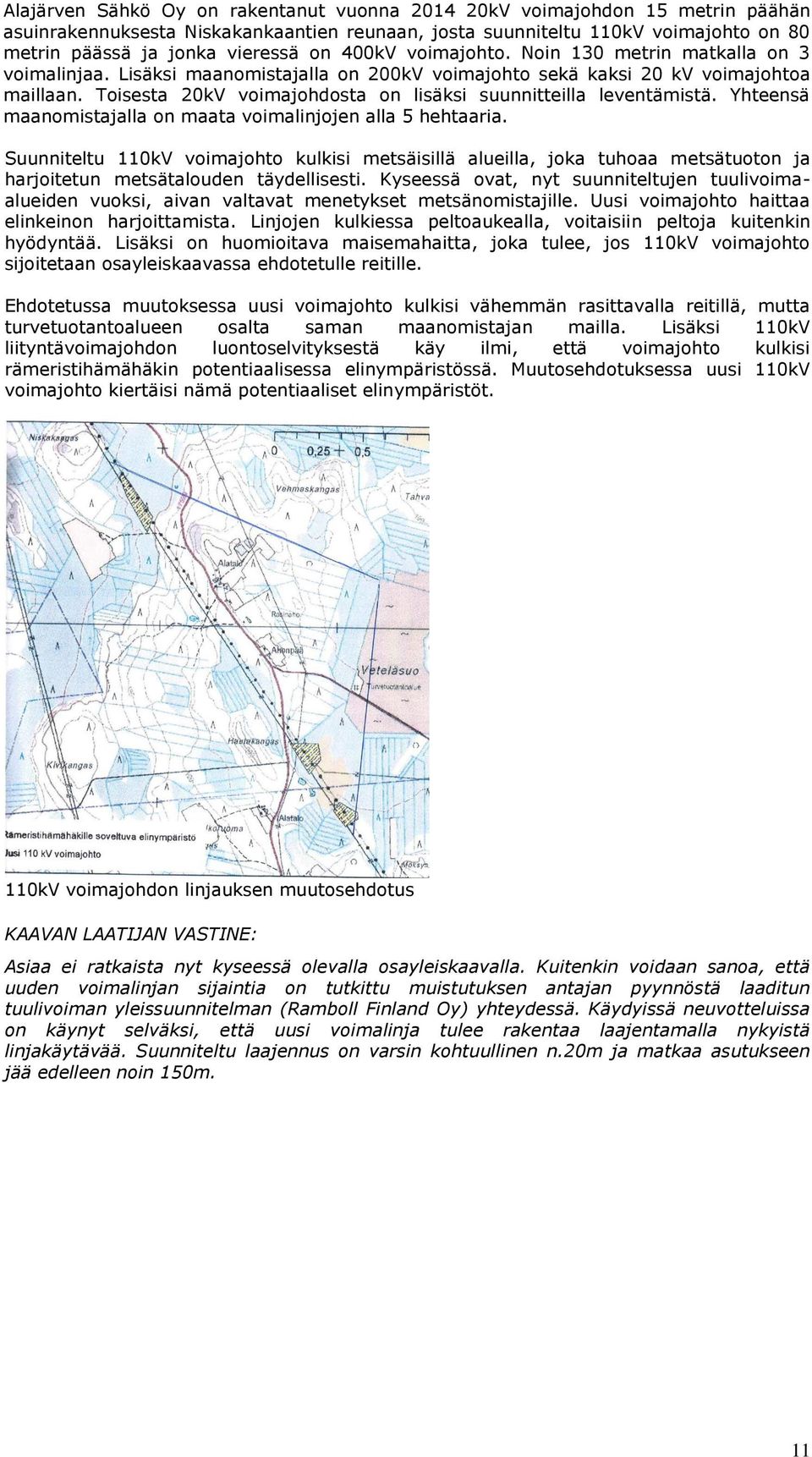 Toisesta 20kV voimajohdosta on lisäksi suunnitteilla leventämistä. Yhteensä maanomistajalla on maata voimalinjojen alla 5 hehtaaria.