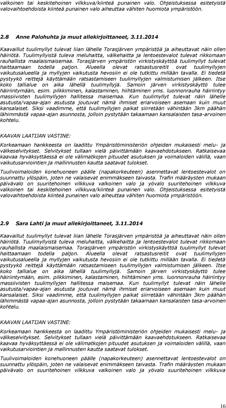 Tuulimyllyistä tuleva meluhaitta, välkehaitta ja lentoestevalot tulevat rikkomaan rauhallista maalaismaisemaa. Torasjärven ympäristön virkistyskäyttöä tuulimyllyt tulevat haittaamaan todella paljon.