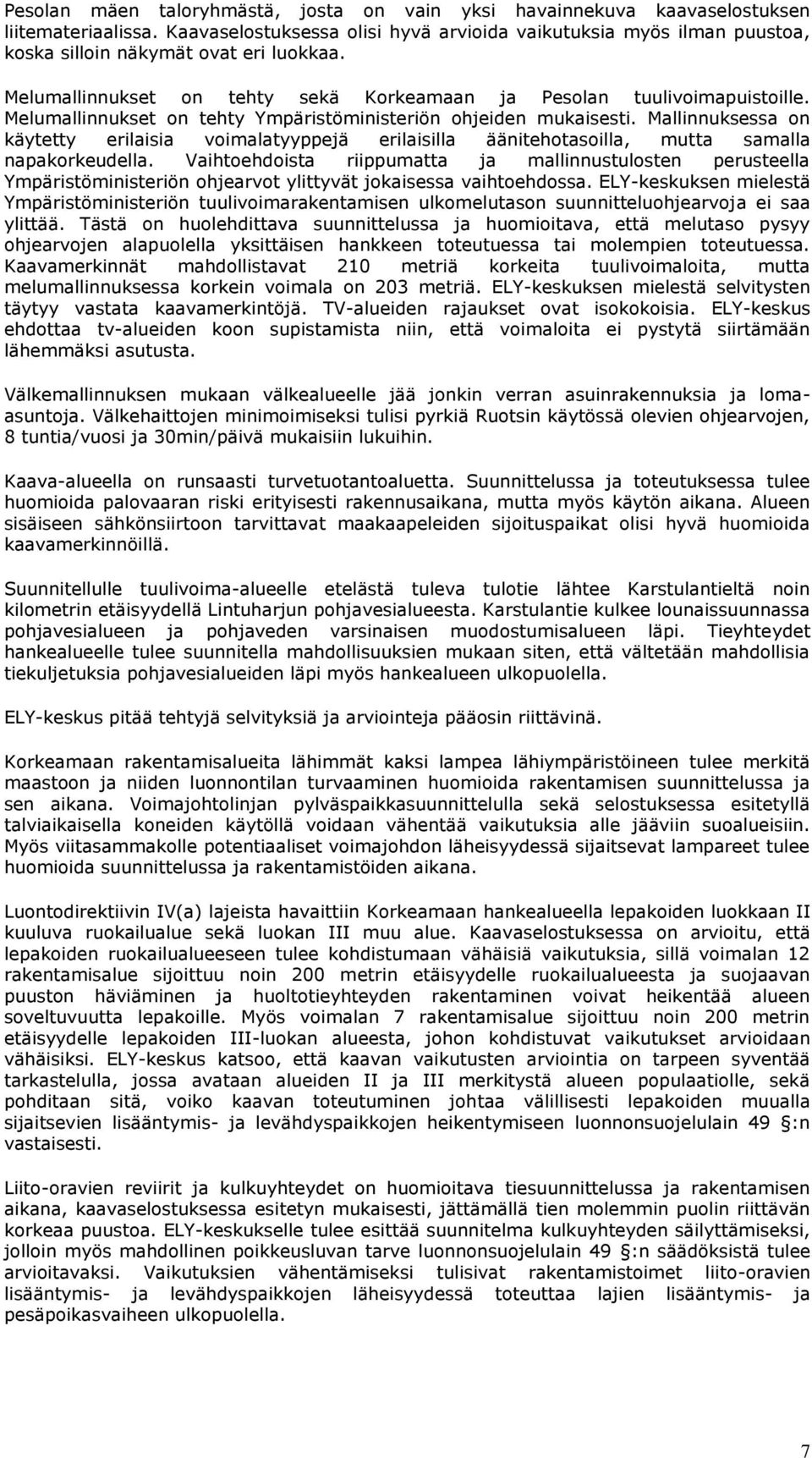 Melumallinnukset on tehty Ympäristöministeriön ohjeiden mukaisesti. Mallinnuksessa on käytetty erilaisia voimalatyyppejä erilaisilla äänitehotasoilla, mutta samalla napakorkeudella.