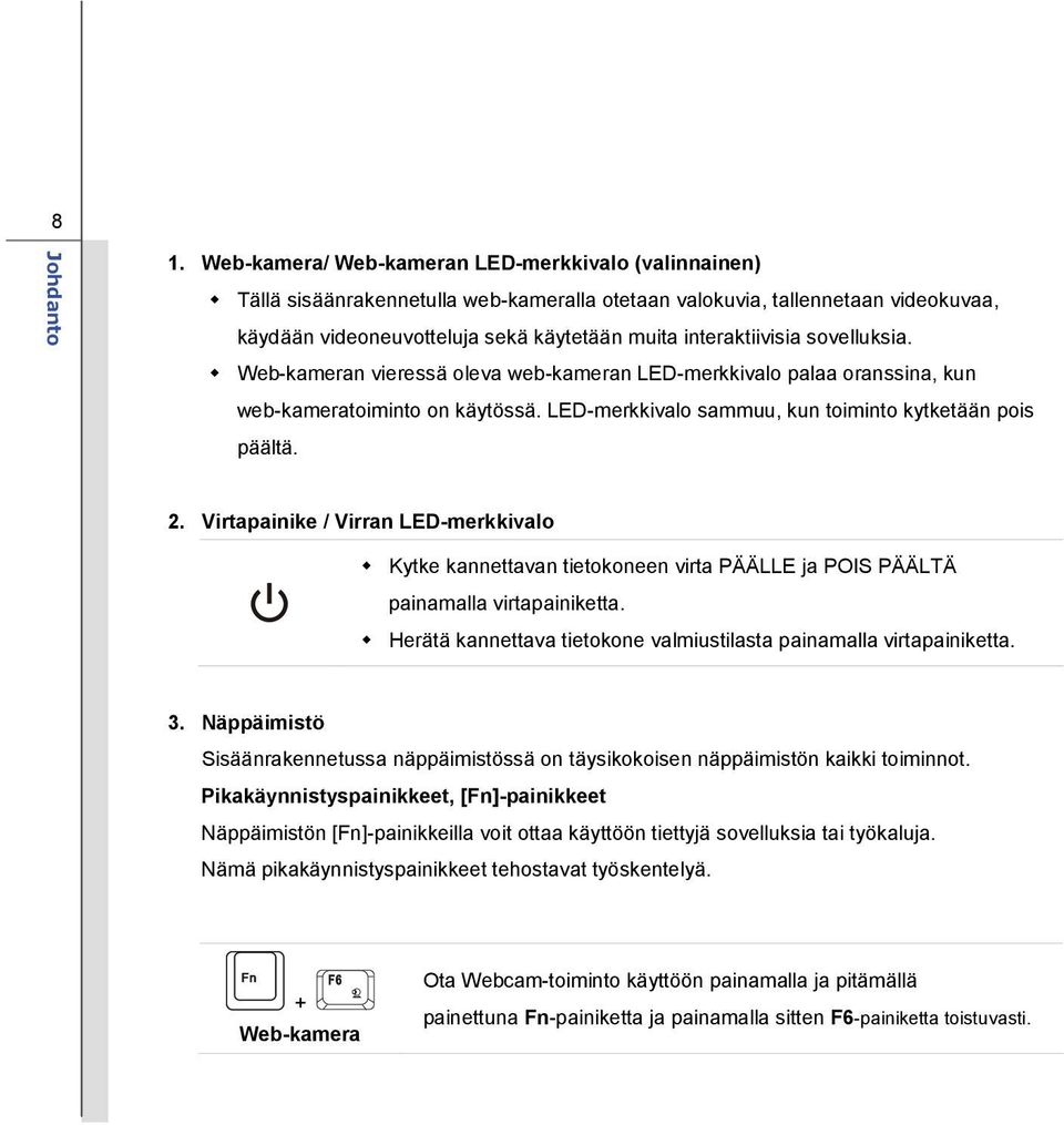 Virtapainike / Virran LED-merkkivalo Kytke kannettavan tietokoneen virta PÄÄLLE ja POIS PÄÄLTÄ painamalla virtapainiketta. Herätä kannettava tietokone valmiustilasta painamalla virtapainiketta. 3.