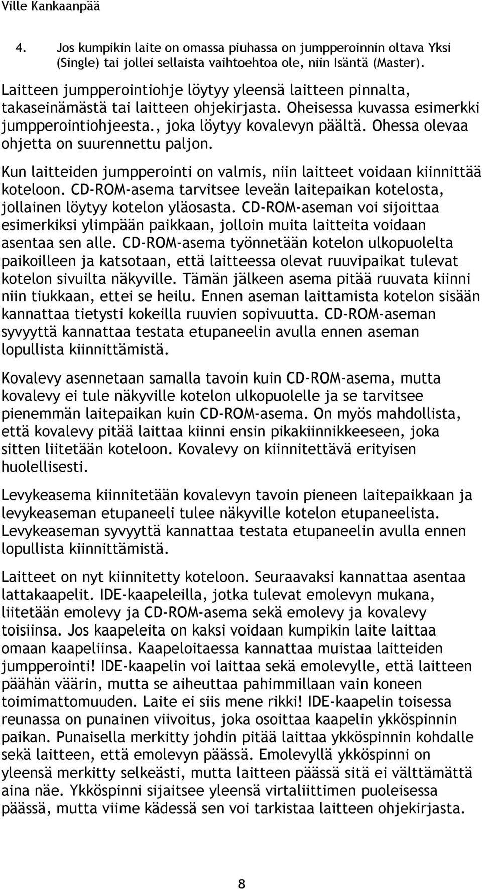 Ohessa olevaa ohjetta on suurennettu paljon. Kun laitteiden jumpperointi on valmis, niin laitteet voidaan kiinnittää koteloon.