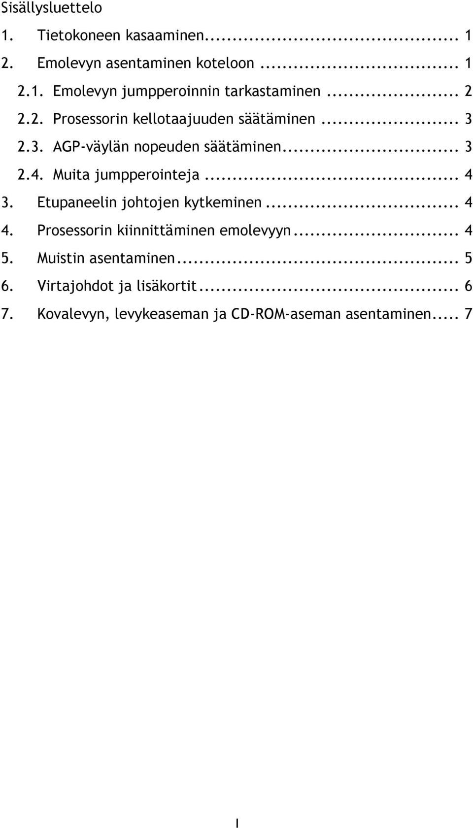 Muita jumpperointeja... 4 3. Etupaneelin johtojen kytkeminen... 4 4. Prosessorin kiinnittäminen emolevyyn... 4 5.