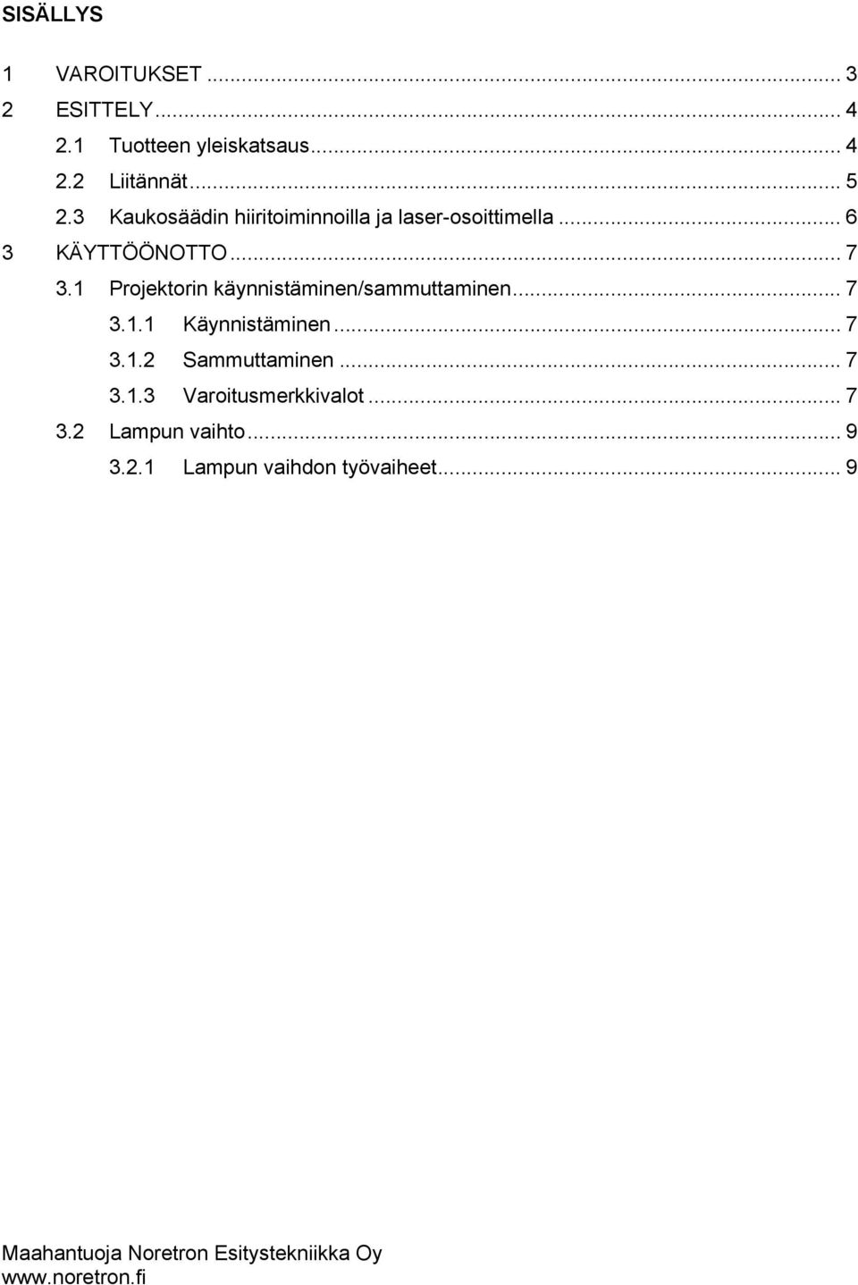 1 Projektorin käynnistäminen/sammuttaminen... 7 3.1.1 Käynnistäminen... 7 3.1.2 Sammuttaminen.