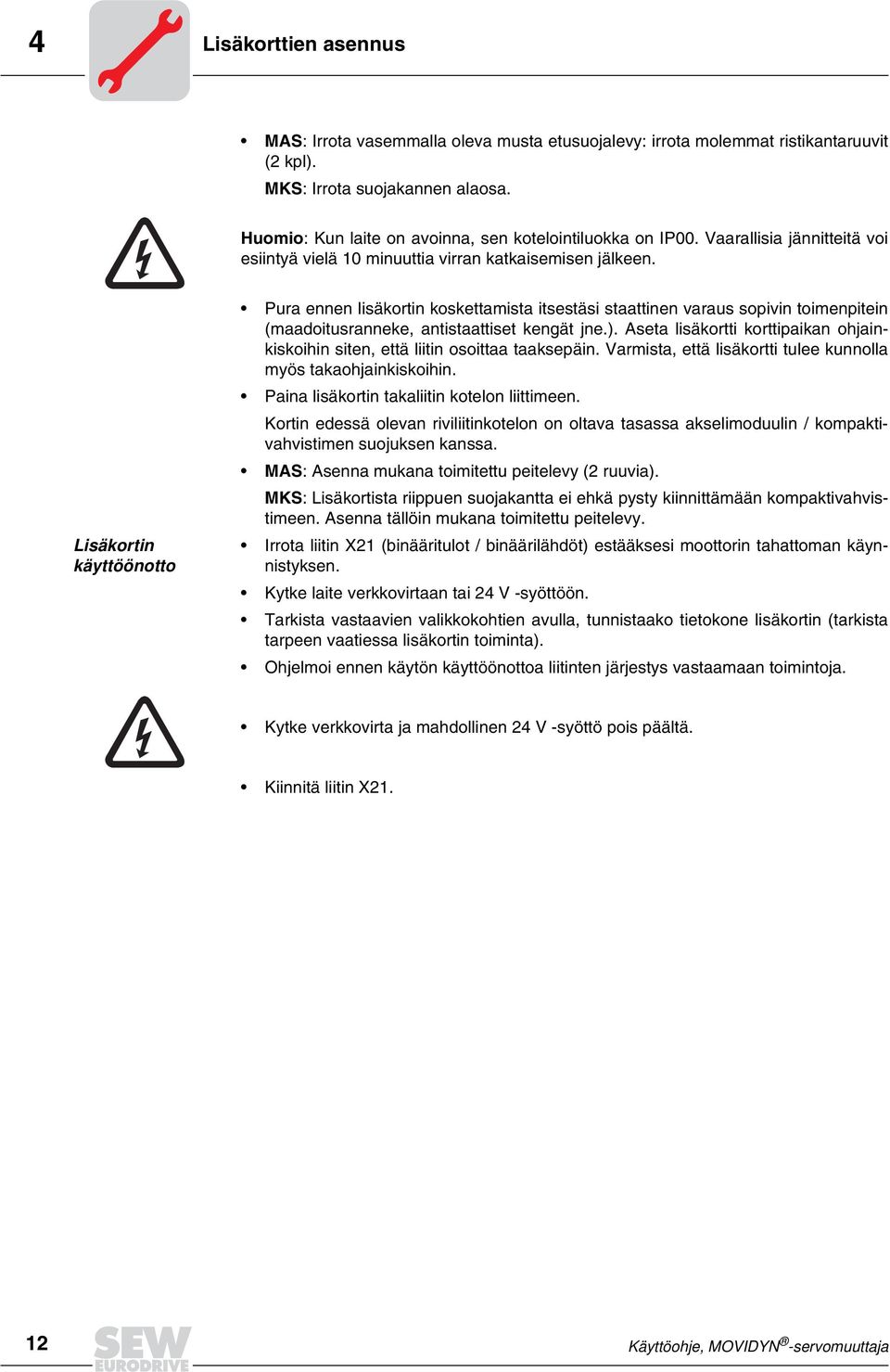 Lisäkortin käyttöönotto Pura ennen lisäkortin koskettamista itsestäsi staattinen varaus sopivin toimenpitein (maadoitusranneke, antistaattiset kengät jne.).