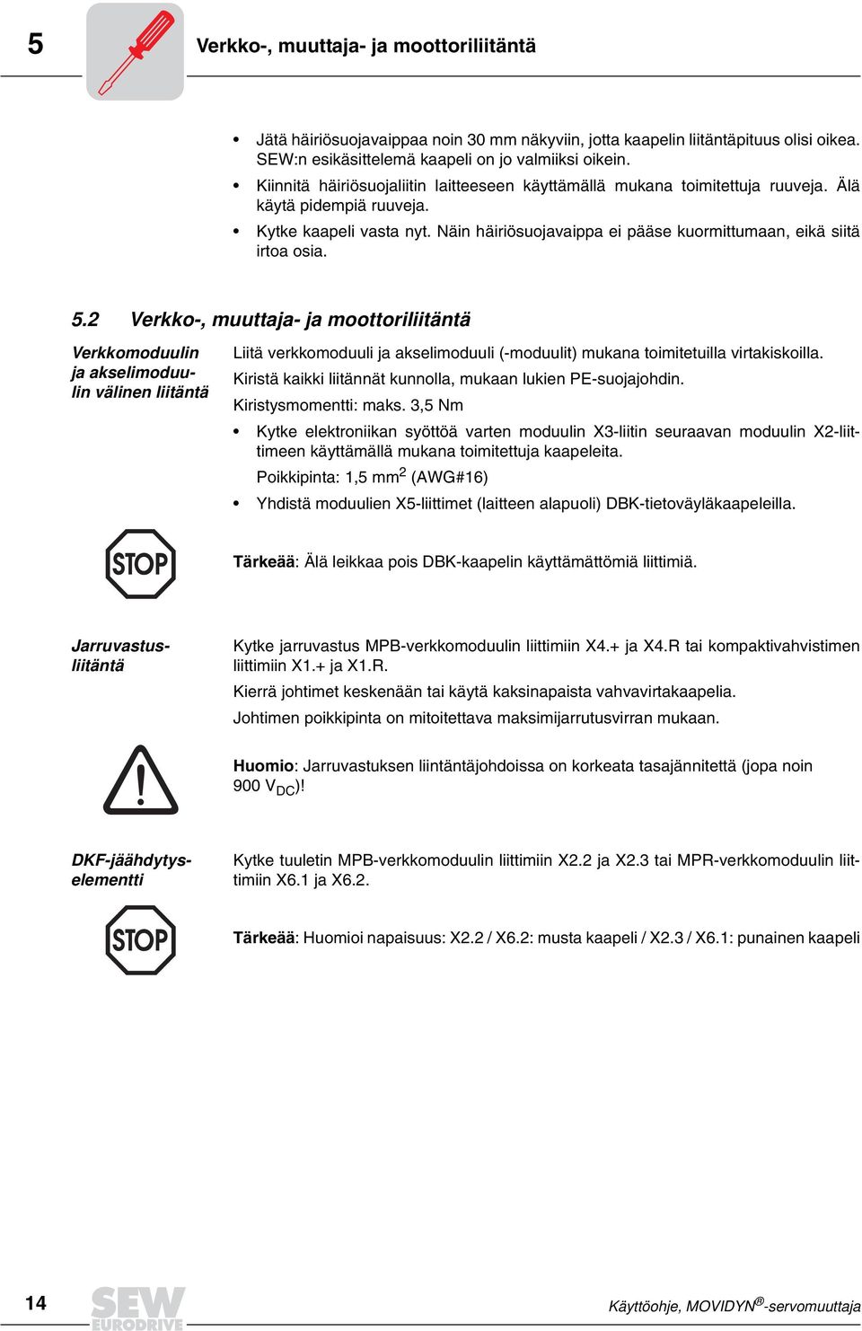 Näin häiriösuojavaippa ei pääse kuormittumaan, eikä siitä irtoa osia. 5.