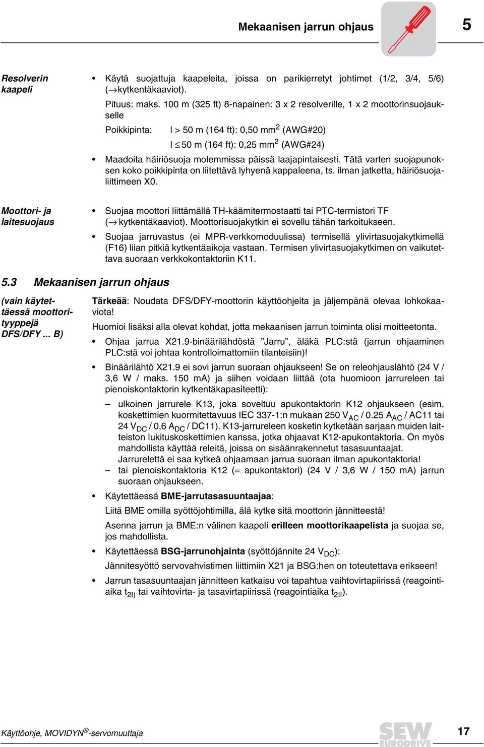 Tätä varten suojapunoksen koko poikkipinta on liitettävä lyhyenä kappaleena, ts. ilman jatketta, häiriösuojaliittimeen X0.