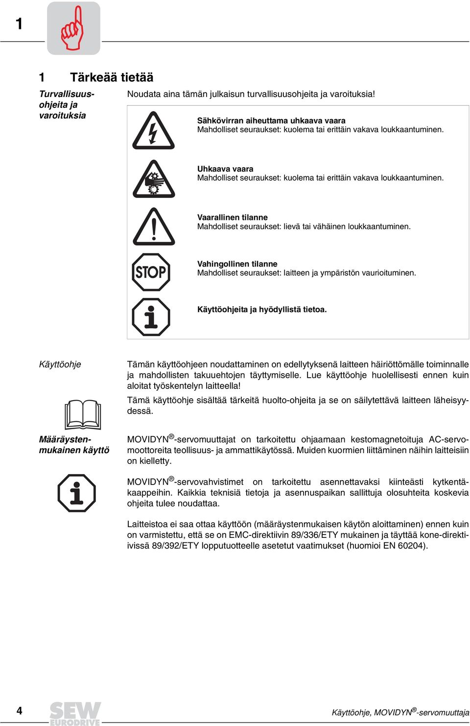 Vaarallinen tilanne Mahdolliset seuraukset: lievä tai vähäinen loukkaantuminen. Vahingollinen tilanne Mahdolliset seuraukset: laitteen ja ympäristön vaurioituminen.