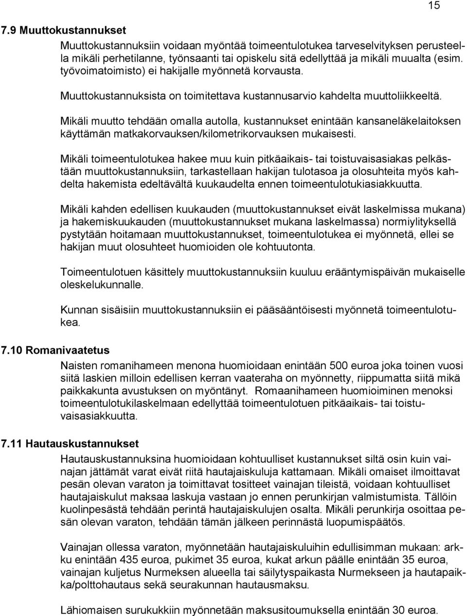 Mikäli muutto tehdään omalla autolla, kustannukset enintään kansaneläkelaitoksen käyttämän matkakorvauksen/kilometrikorvauksen mukaisesti.