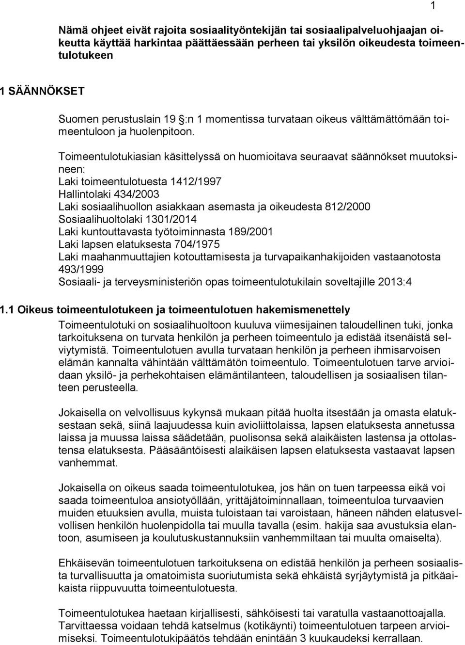 Toimeentulotukiasian käsittelyssä on huomioitava seuraavat säännökset muutoksineen: Laki toimeentulotuesta 1412/1997 Hallintolaki 434/2003 Laki sosiaalihuollon asiakkaan asemasta ja oikeudesta