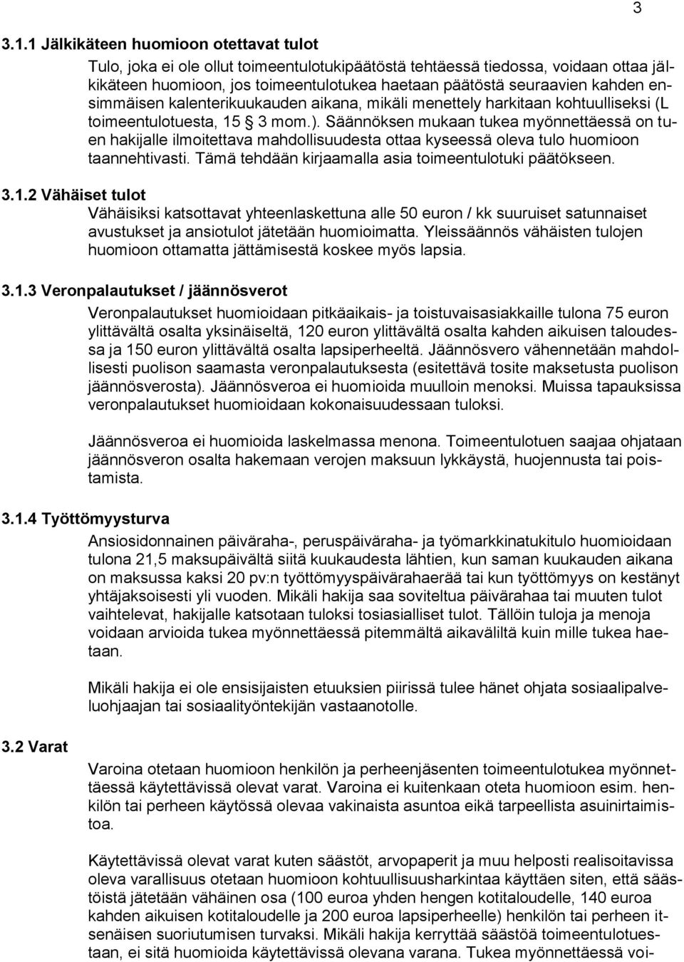 Säännöksen mukaan tukea myönnettäessä on tuen hakijalle ilmoitettava mahdollisuudesta ottaa kyseessä oleva tulo huomioon taannehtivasti. Tämä tehdään kirjaamalla asia toimeentulotuki päätökseen. 3.1.