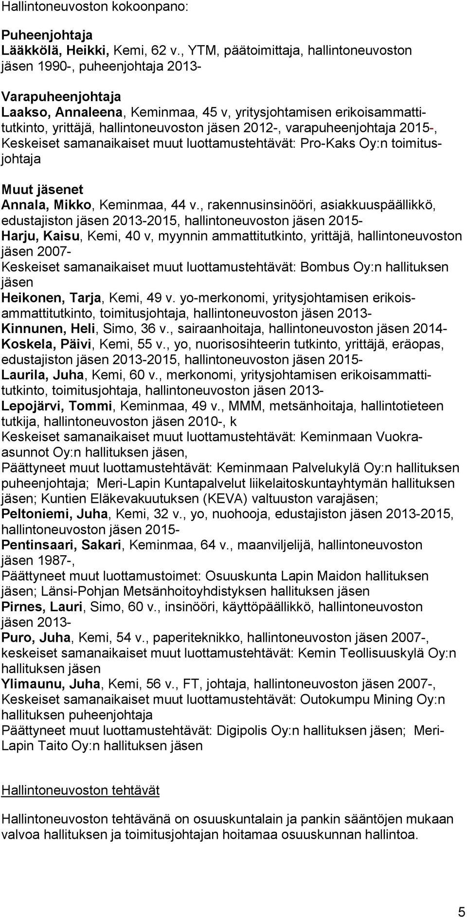 jäsen 2012-, varapuheenjohtaja 2015-, Keskeiset samanaikaiset muut luottamustehtävät: Pro-Kaks Oy:n toimitusjohtaja Muut jäsenet Annala, Mikko, Keminmaa, 44 v.