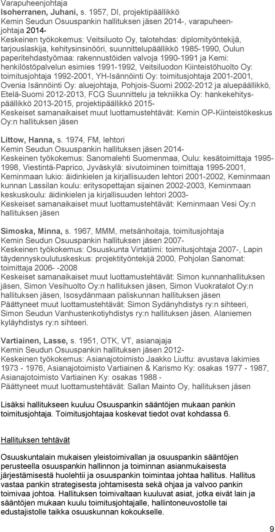 kehitysinsinööri, suunnittelupäällikkö 1985-1990, Oulun paperitehdastyömaa: rakennustöiden valvoja 1990-1991 ja Kemi: henkilöstöpalvelun esimies 1991-1992, Veitsiluodon Kiinteistöhuolto Oy: