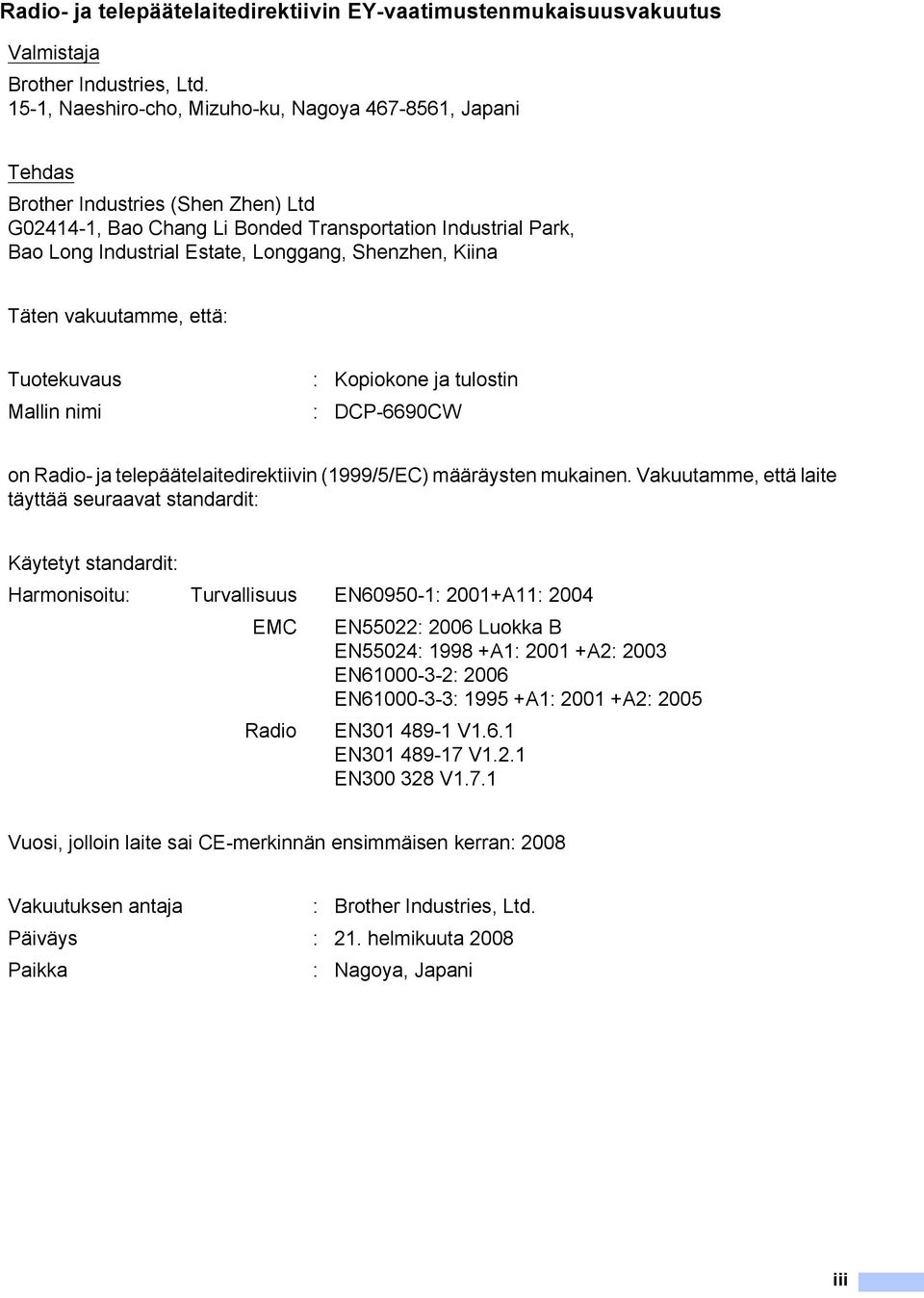 Shenzhen, Kiina Täten vakuutamme, että: Tuotekuvaus : Kopiokone ja tulostin Mallin nimi : DCP-6690CW on Radio- ja telepäätelaitedirektiivin (1999/5/EC) määräysten mukainen.