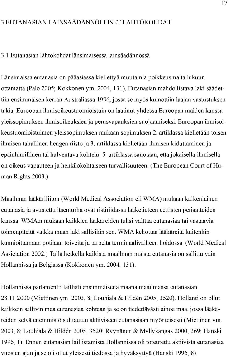 Eutanasian mahdollistava laki säädettiin ensimmäisen kerran Australiassa 1996, jossa se myös kumottiin laajan vastustuksen takia.