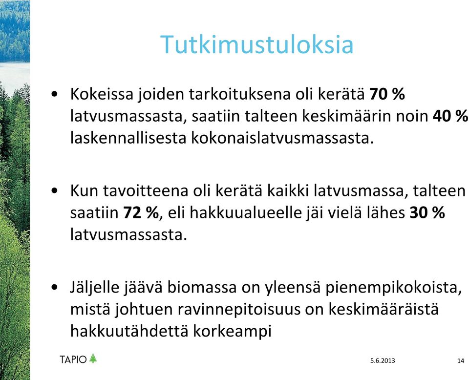 Kun tavoitteena oli kerätä kaikki latvusmassa, talteen saatiin 72 %, eli hakkuualueelle jäi vielä lähes