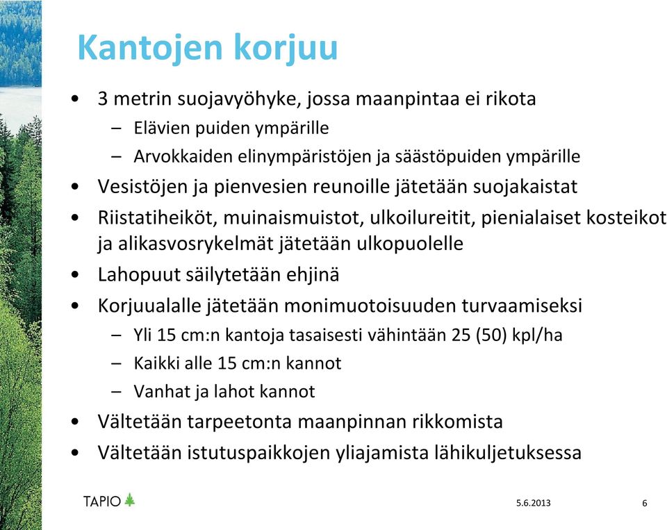 jätetään ulkopuolelle Lahopuut säilytetään ehjinä Korjuualalle jätetään monimuotoisuuden turvaamiseksi Yli 15 cm:n kantoja tasaisesti vähintään 25 (50)