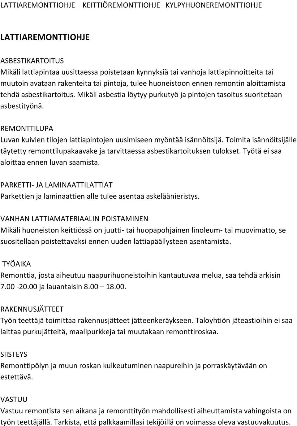 REMONTTILUPA Luvan kuivien tilojen lattiapintojen uusimiseen myöntää isännöitsijä. Toimita isännöitsijälle täytetty remonttilupakaavake ja tarvittaessa asbestikartoituksen tulokset.