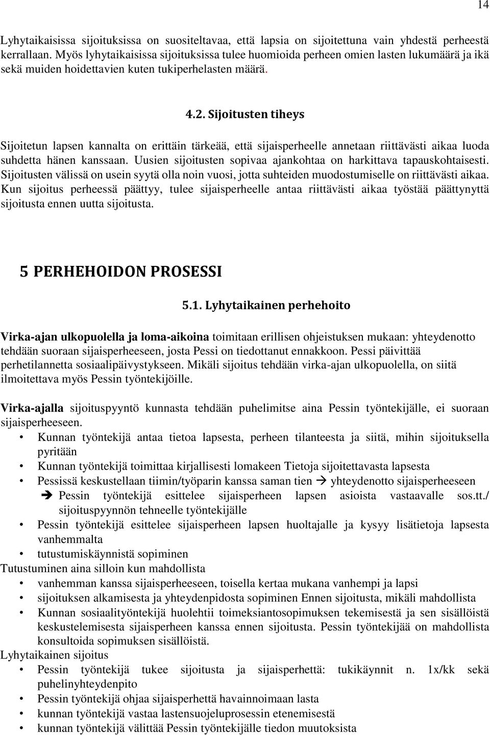 Sijoitusten tiheys Sijoitetun lapsen kannalta on erittäin tärkeää, että sijaisperheelle annetaan riittävästi aikaa luoda suhdetta hänen kanssaan.