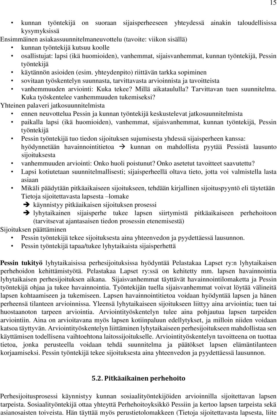 yhteydenpito) riittävän tarkka sopiminen sovitaan työskentelyn suunnasta, tarvittavasta arvioinnista ja tavoitteista vanhemmuuden arviointi: Kuka tekee? Millä aikataululla?