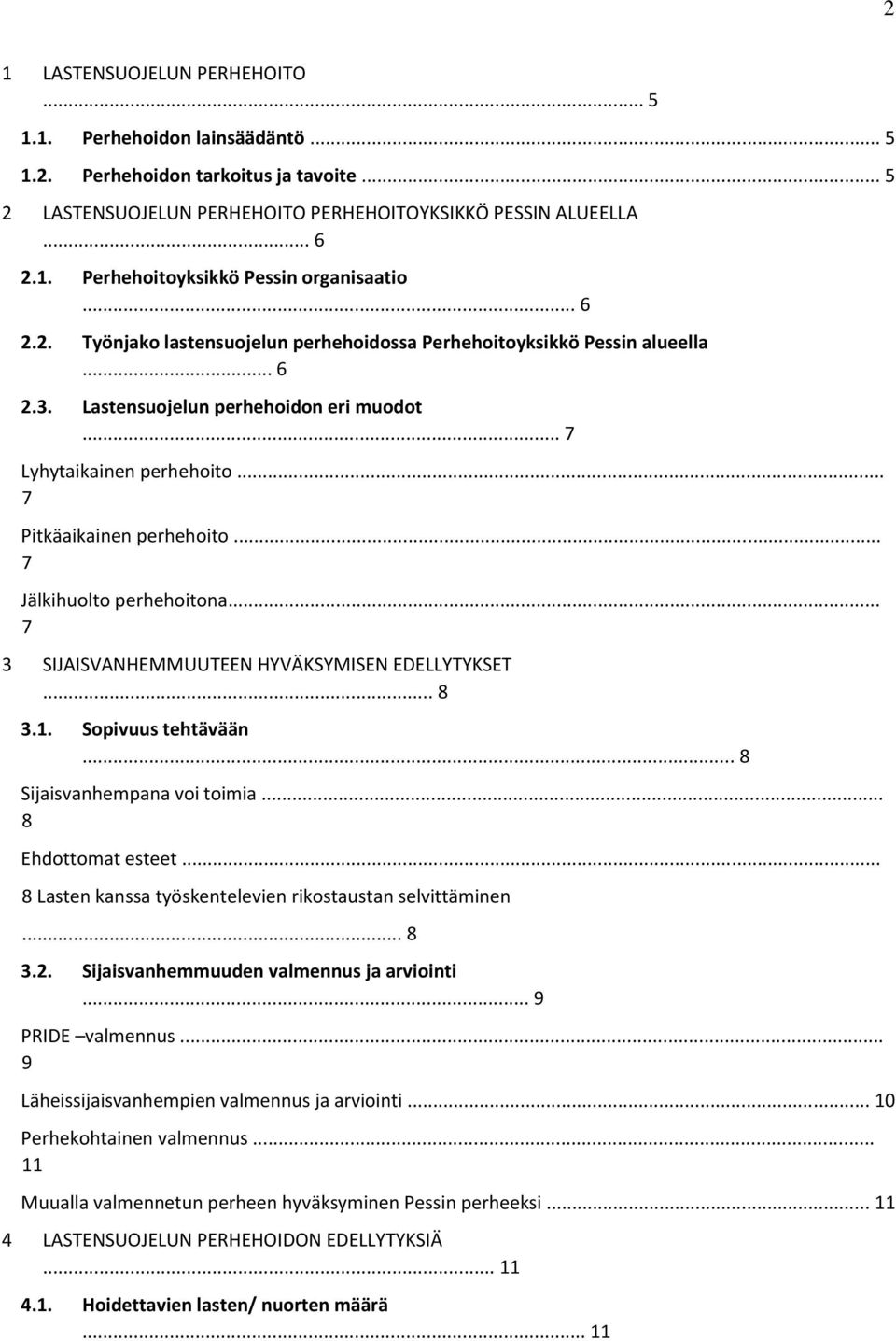 .. 7 Jälkihuolto perhehoitona... 7 3 SIJAISVANHEMMUUTEEN HYVÄKSYMISEN EDELLYTYKSET... 8 3.1. Sopivuus tehtävään... 8 Sijaisvanhempana voi toimia... 8 Ehdottomat esteet.