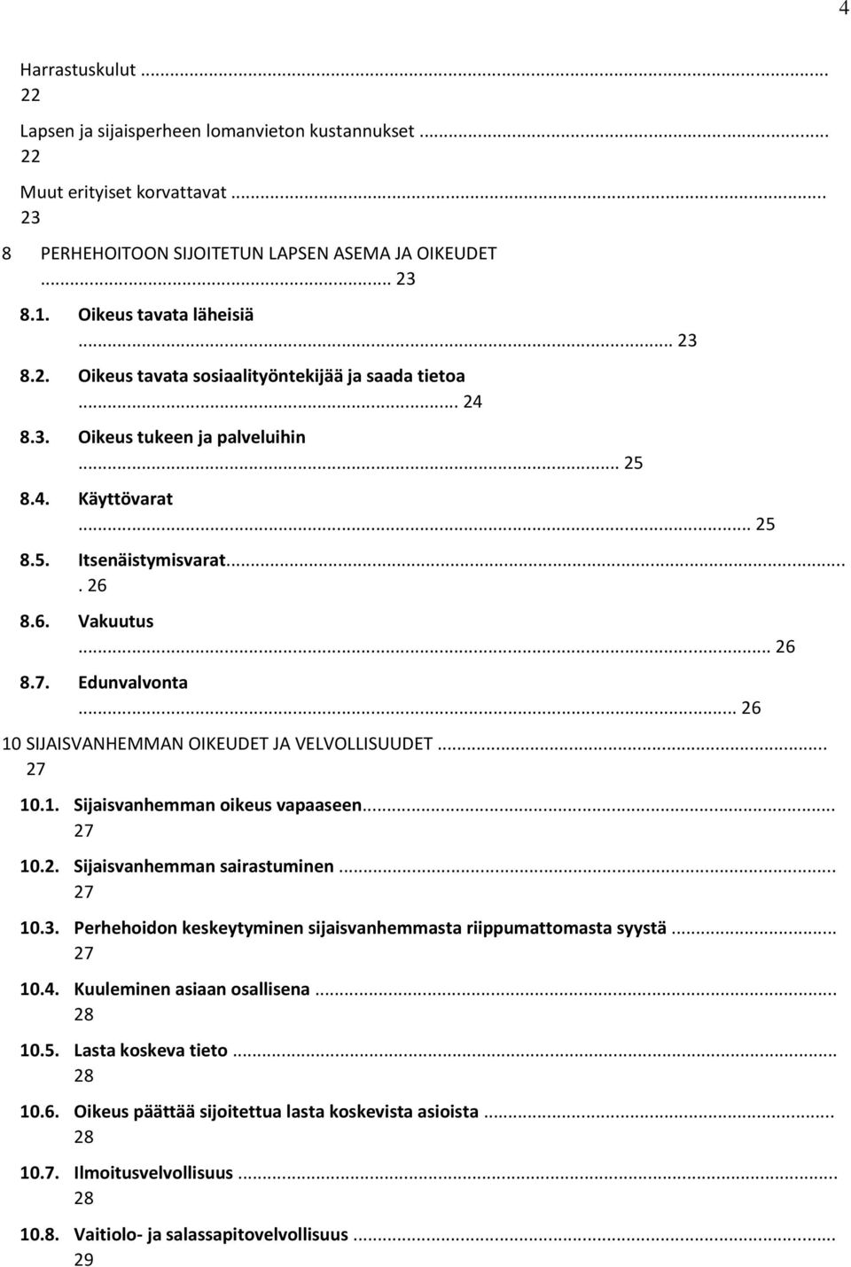 .. 26 10 SIJAISVANHEMMAN OIKEUDET JA VELVOLLISUUDET... 27 10.1. Sijaisvanhemman oikeus vapaaseen... 27 10.2. Sijaisvanhemman sairastuminen... 27 10.3.