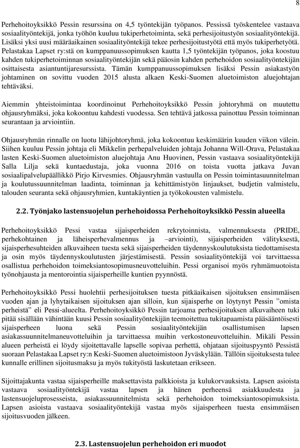 Pelastakaa Lapset ry:stä on kumppanuussopimuksen kautta 1,5 työntekijän työpanos, joka koostuu kahden tukiperhetoiminnan sosiaalityöntekijän sekä pääosin kahden perhehoidon sosiaalityöntekijän