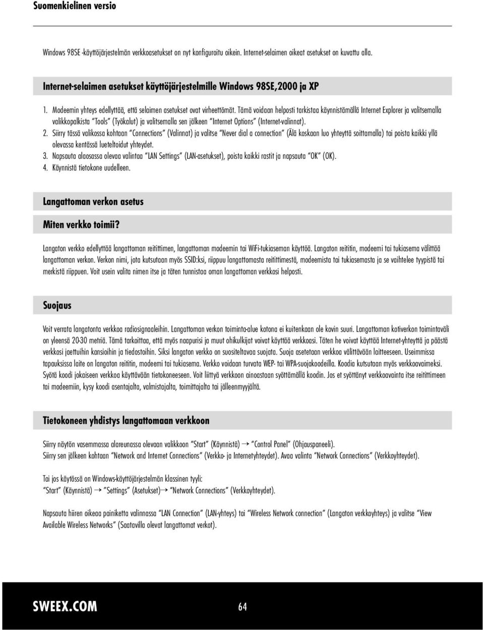 Tämä voidaan helposti tarkistaa käynnistämällä Internet Explorer ja valitsemalla valikkopalkista Tools (Työkalut) ja valitsemalla sen jälkeen Internet Options (Internet-valinnat). 2.