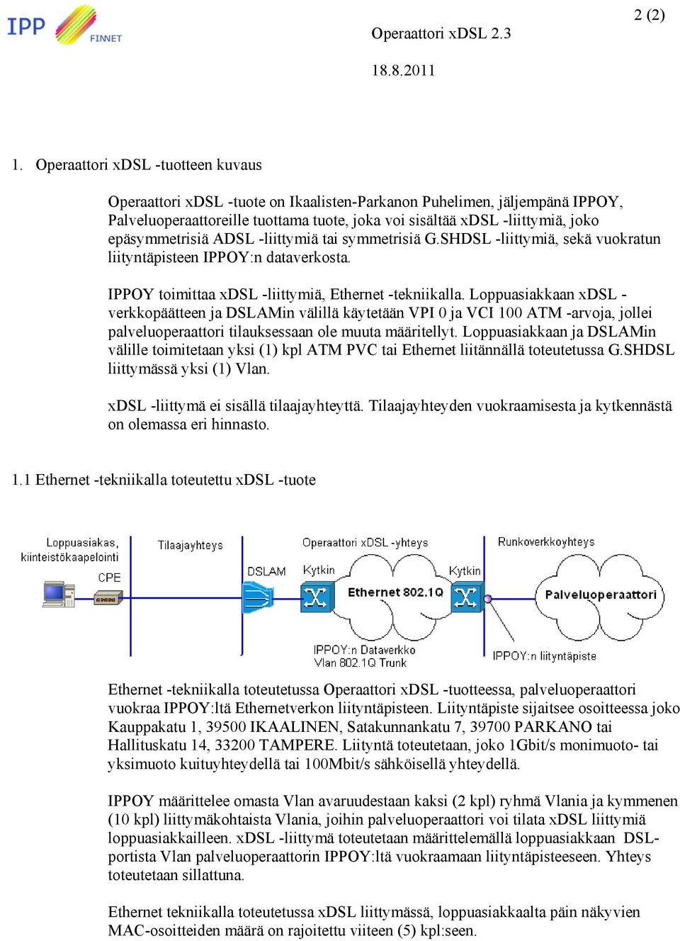epäsymmetrisiä ADSL -liittymiä tai symmetrisiä G.SHDSL -liittymiä, sekä vuokratun liityntäpisteen IPPOY:n dataverkosta. IPPOY toimittaa xdsl -liittymiä, Ethernet -tekniikalla.