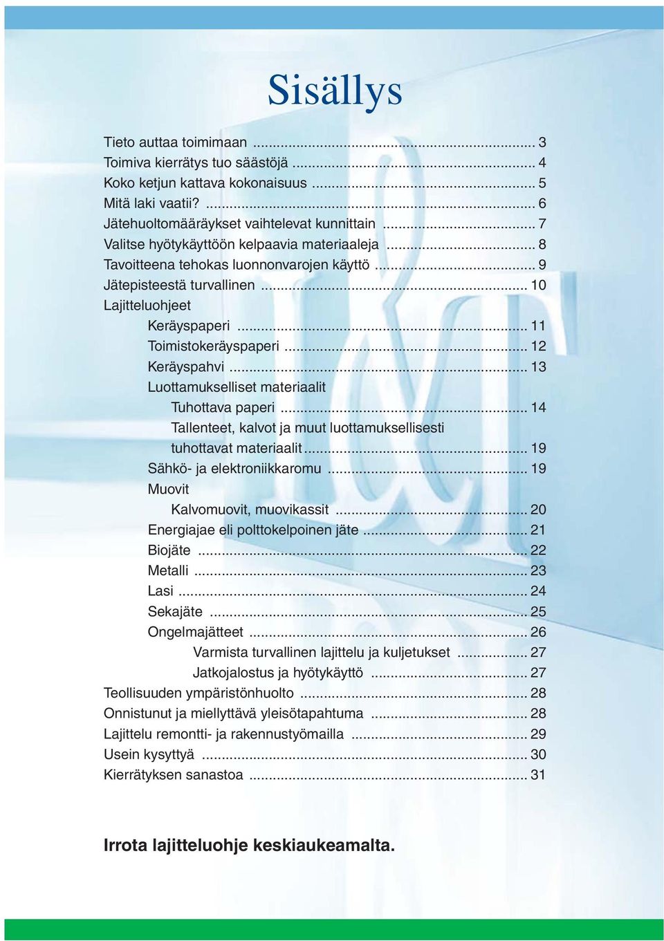 .. 12 Keräyspahvi... 13 Luottamukselliset materiaalit Tuhottava paperi... 14 Tallenteet, kalvot ja muut luottamuksellisesti tuhottavat materiaalit... 19 Sähkö- ja elektroniikkaromu.