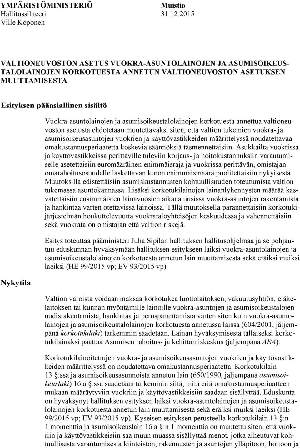 Vuokra-asuntolainojen ja asumisoikeustalolainojen korkotuesta annettua valtioneuvoston asetusta ehdotetaan muutettavaksi siten, että valtion tukemien vuokra- ja asumisoikeusasuntojen vuokrien ja