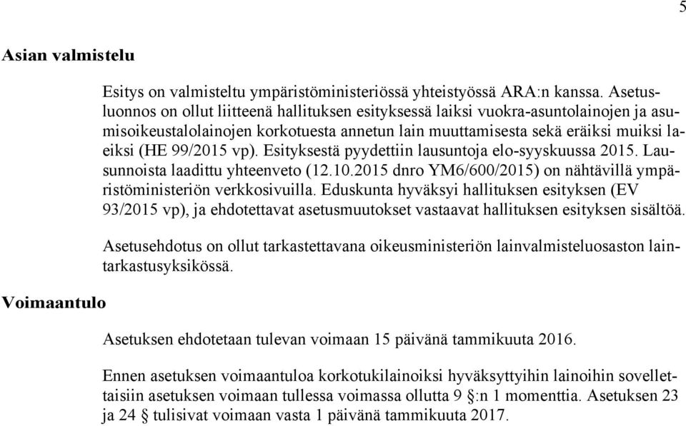 Esityksestä pyydettiin lausuntoja elo-syyskuussa 2015. Lausunnoista laadittu yhteenveto (12.10.2015 dnro YM6/600/2015) on nähtävillä ympäristöministeriön verkkosivuilla.